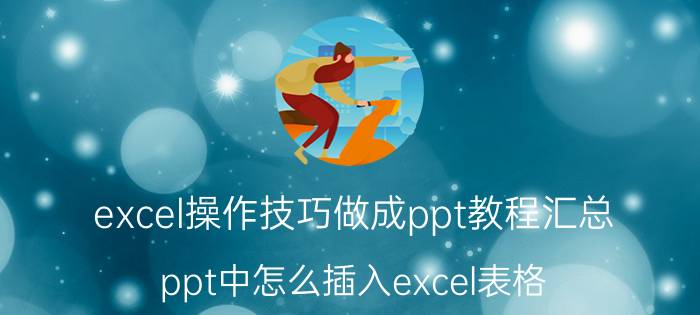 excel操作技巧做成ppt教程汇总 ppt中怎么插入excel表格？